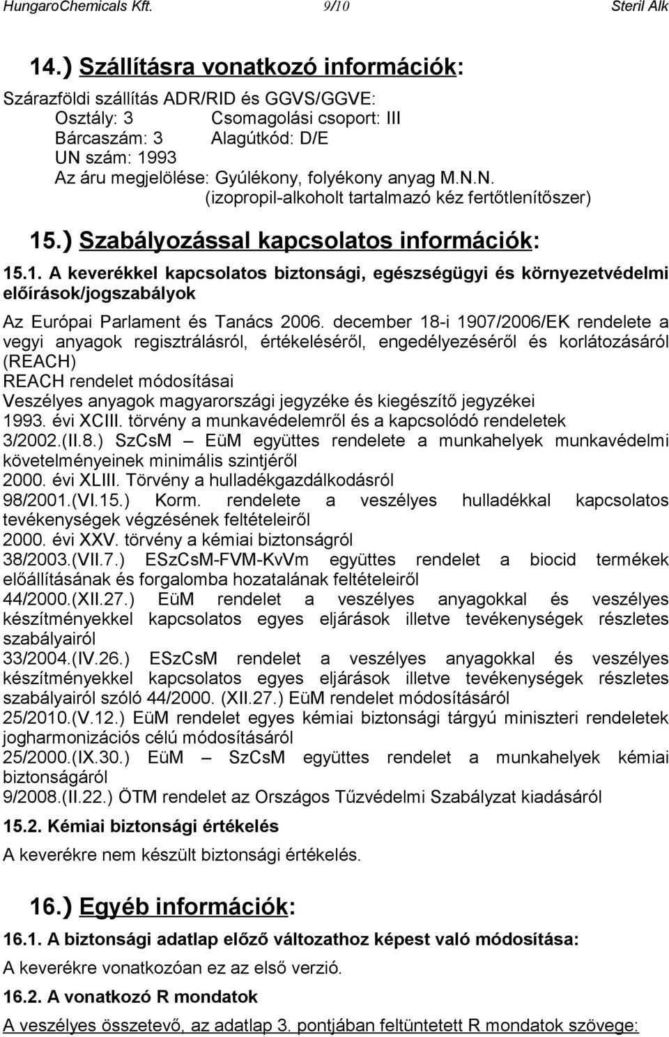 anyag M.N.N. (izopropil-alkoholt tartalmazó kéz fertőtlenítőszer) 15.) Szabályozással kapcsolatos információk: 15.1. A keverékkel kapcsolatos biztonsági, egészségügyi és környezetvédelmi előírások/jogszabályok Az Európai Parlament és Tanács 2006.