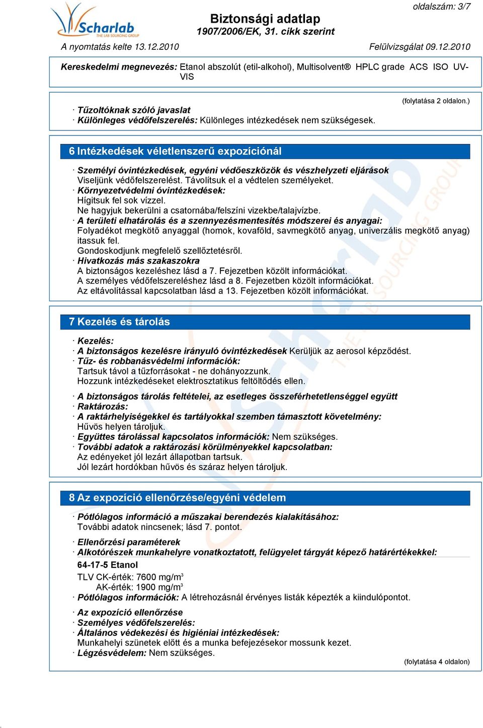 Környezetvédelmi óvintézkedések: Hígitsuk fel sok vízzel. Ne hagyjuk bekerülni a csatornába/felszíni vizekbe/talajvízbe.