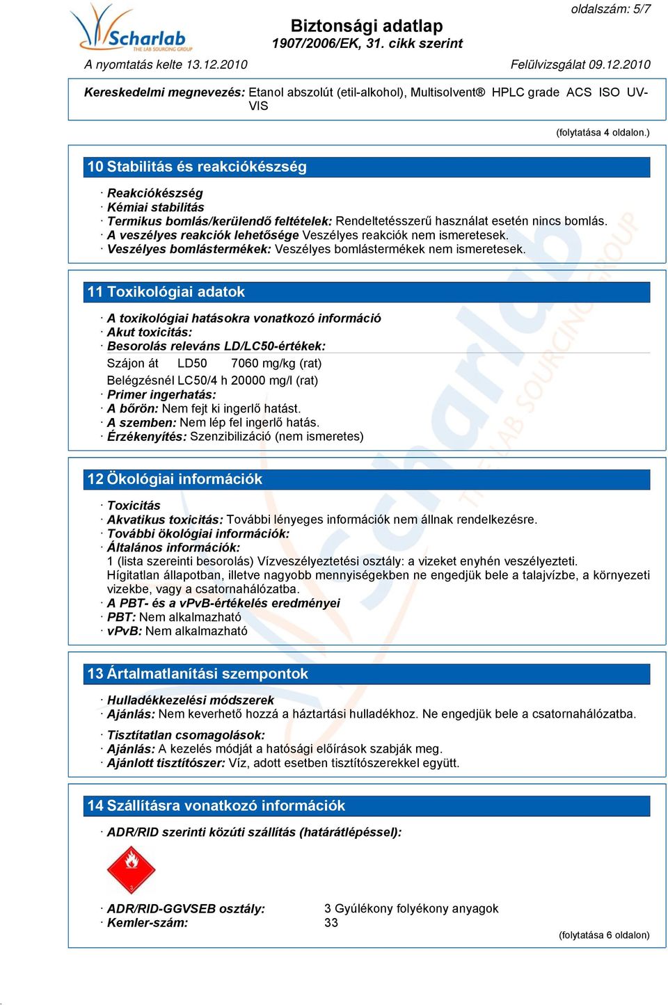 11 Toxikológiai adatok A toxikológiai hatásokra vonatkozó információ Akut toxicitás: Besorolás releváns LD/LC50-értékek: Szájon át LD50 7060 mg/kg (rat) Belégzésnél LC50/4 h 20000 mg/l (rat) Primer