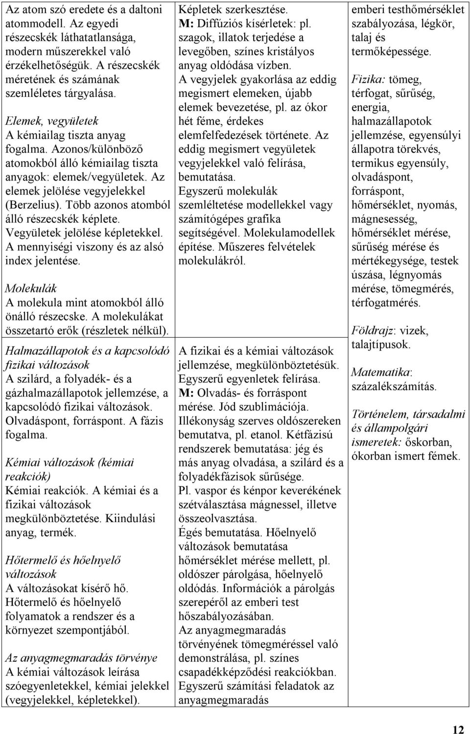 Több azonos atomból álló részecskék képlete. Vegyületek jelölése képletekkel. A mennyiségi viszony és az alsó index jelentése. Molekulák A molekula mint atomokból álló önálló részecske.