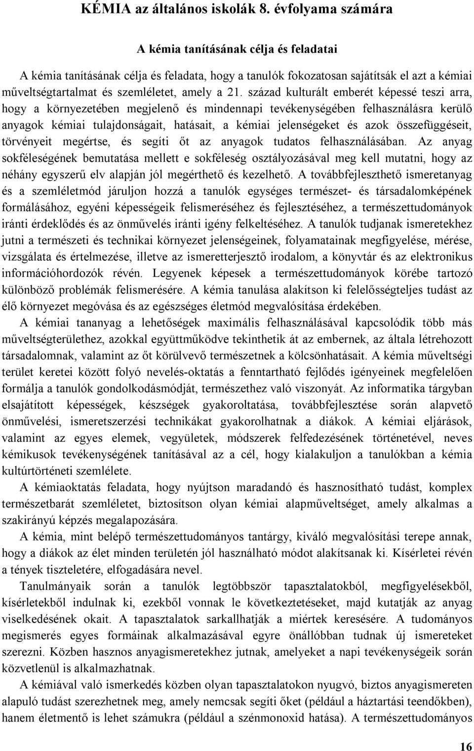 század kulturált emberét képessé teszi arra, hogy a környezetében megjelenő és mindennapi tevékenységében felhasználásra kerülő anyagok kémiai tulajdonságait, hatásait, a kémiai jelenségeket és azok