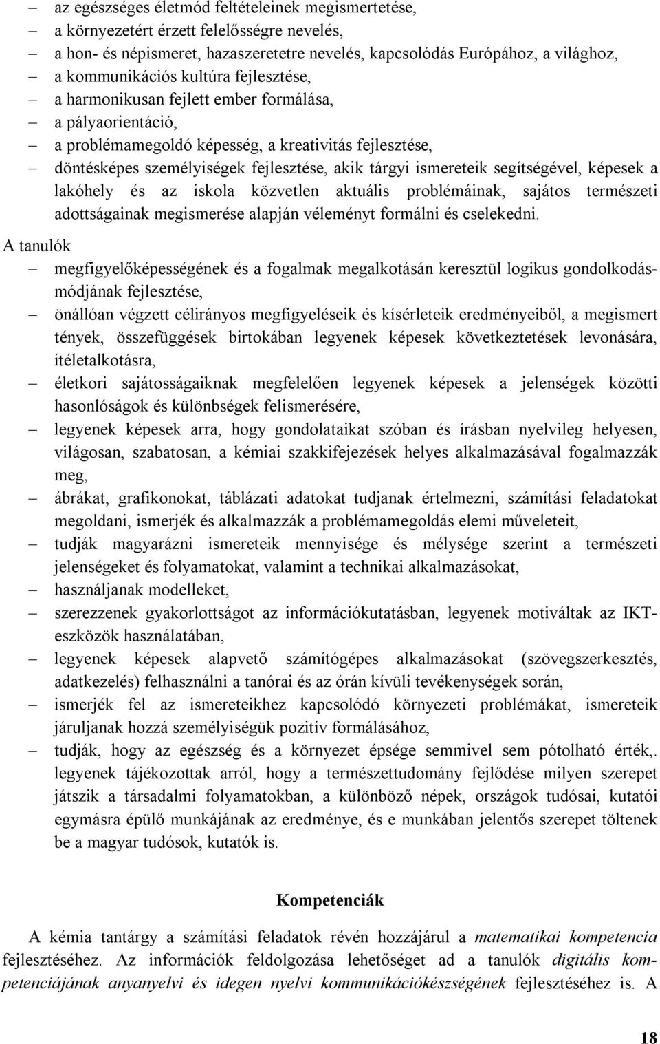 segítségével, képesek a lakóhely és az iskola közvetlen aktuális problémáinak, sajátos természeti adottságainak megismerése alapján véleményt formálni és cselekedni.