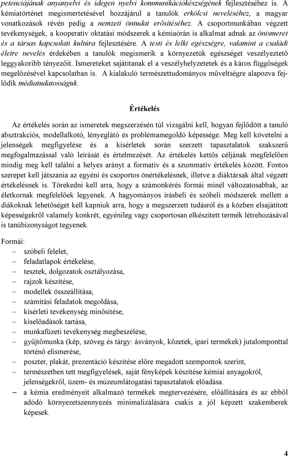 A csoportmunkában végzett tevékenységek, a kooperatív oktatási módszerek a kémiaórán is alkalmat adnak az önismeret és a társas kapcsolati kultúra fejlesztésére.