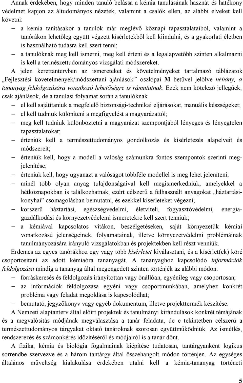 tenni; a tanulóknak meg kell ismerni, meg kell érteni és a legalapvetőbb szinten alkalmazni is kell a természettudományos vizsgálati módszereket.