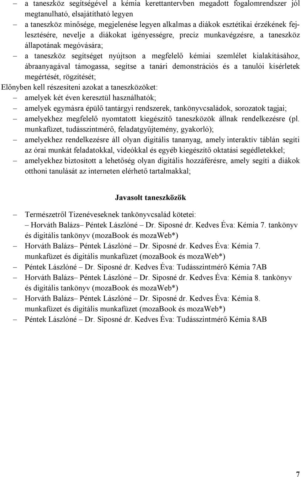 támogassa, segítse a tanári demonstrációs és a tanulói kísérletek megértését, rögzítését; Előnyben kell részesíteni azokat a taneszközöket: amelyek két éven keresztül használhatók; amelyek egymásra