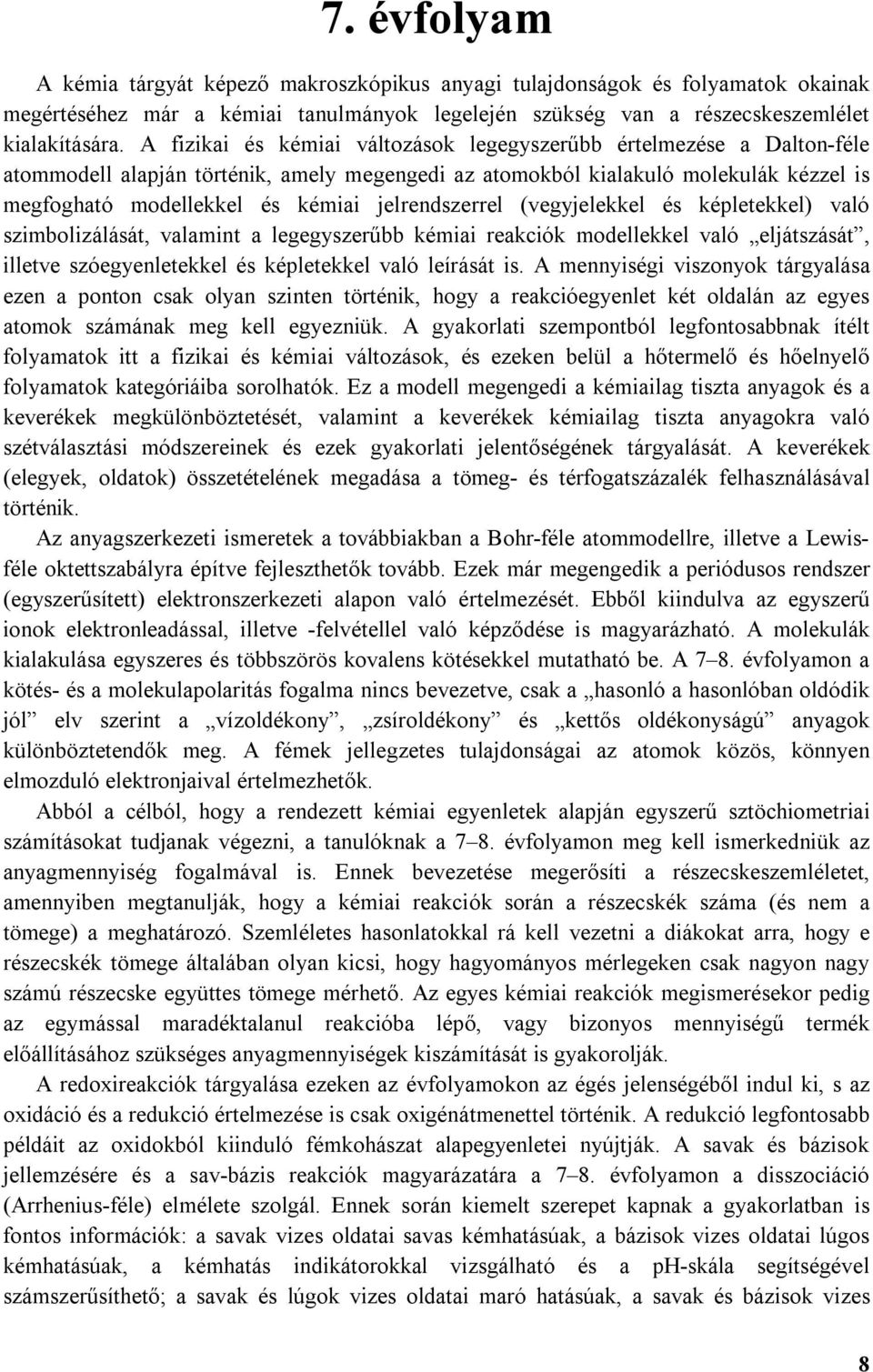 jelrendszerrel (vegyjelekkel és képletekkel) való szimbolizálását, valamint a legegyszerűbb kémiai reakciók modellekkel való eljátszását, illetve szóegyenletekkel és képletekkel való leírását is.