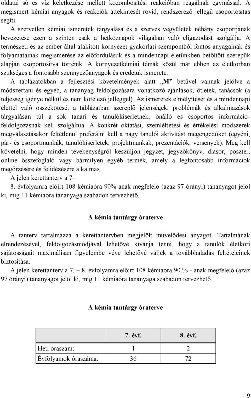 A természeti és az ember által alakított környezet gyakorlati szempontból fontos anyagainak és folyamatainak megismerése az előfordulásuk és a mindennapi életünkben betöltött szerepük alapján