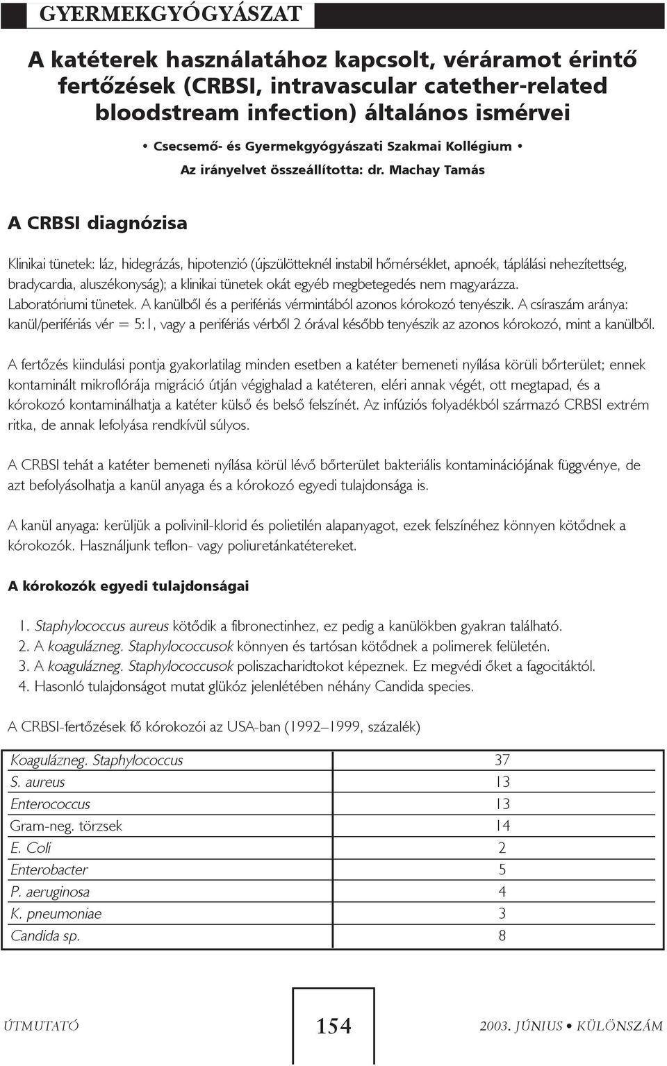 Machay Tamás A CRBSI diagnózisa Klinikai tünetek: láz, hidegrázás, hipotenzió (újszülötteknél instabil hõmérséklet, apnoék, táplálási nehezítettség, bradycardia, aluszékonyság); a klinikai tünetek