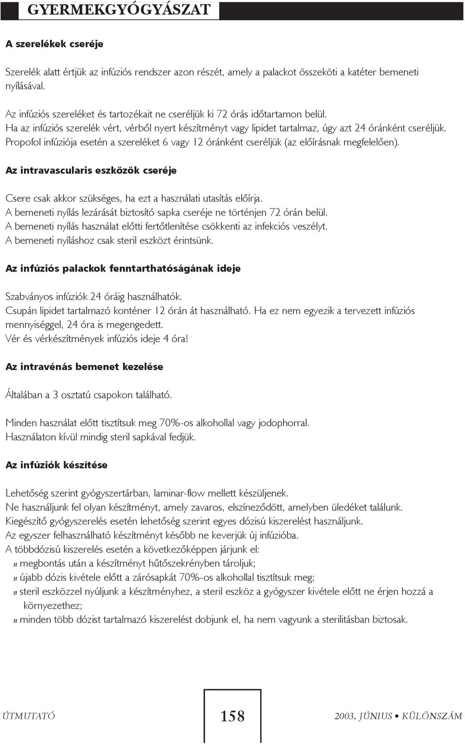 Propofol infúziója esetén a szereléket 6 vagy 12 óránként cseréljük (az elõírásnak megfelelõen). Az intravascularis eszközök cseréje Csere csak akkor szükséges, ha ezt a használati utasítás elõírja.