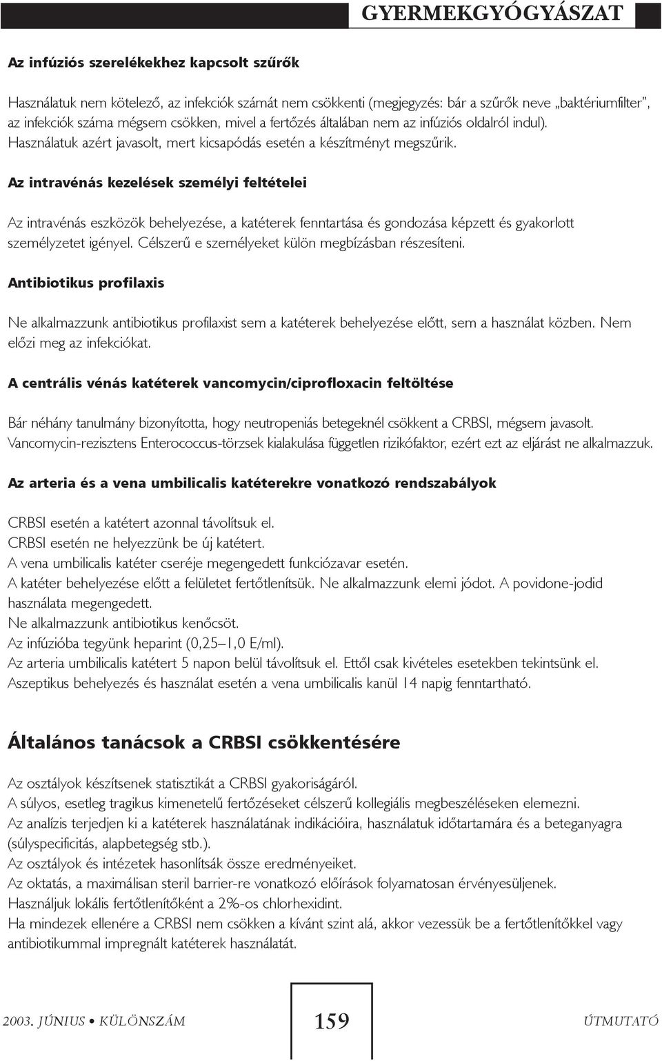 Az intravénás kezelések személyi feltételei Az intravénás eszközök behelyezése, a katéterek fenntartása és gondozása képzett és gyakorlott személyzetet igényel.