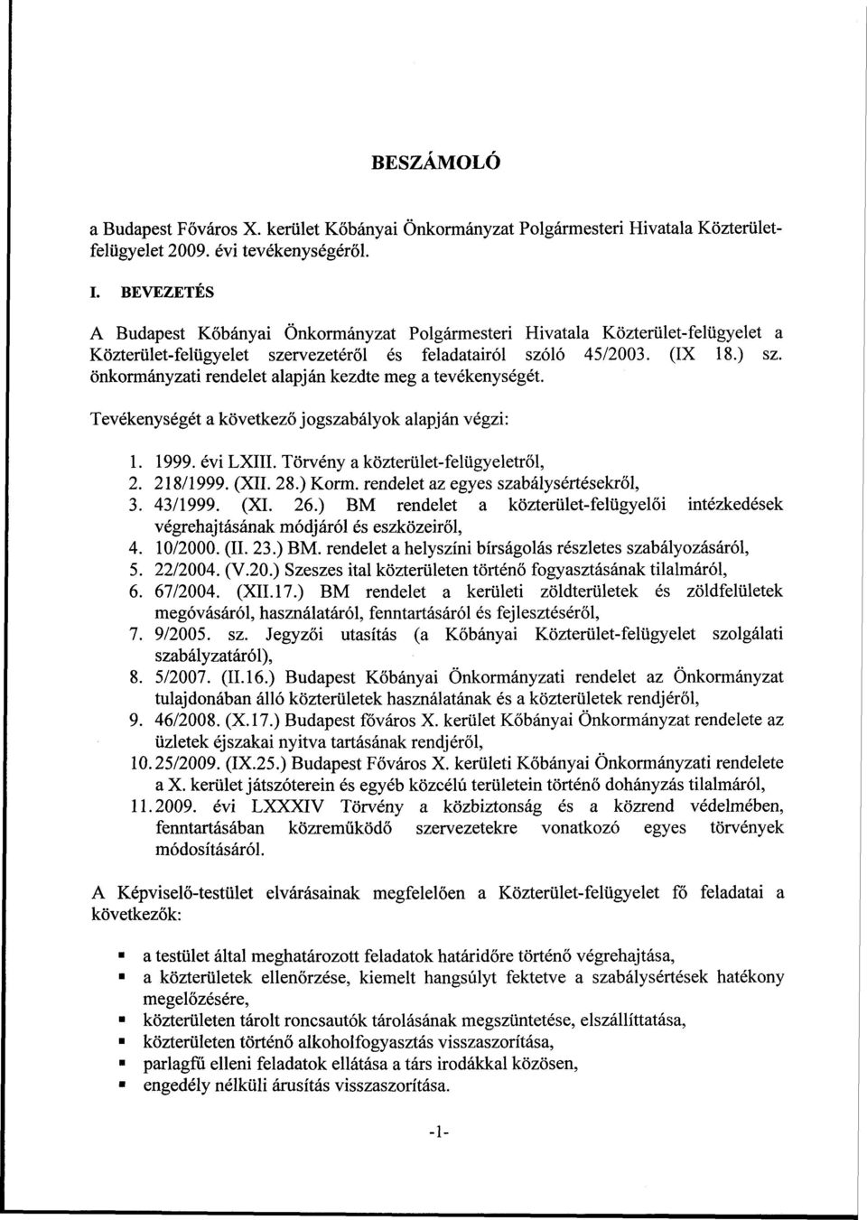 önkormányzati rendelet alapján kezdte meg a tevékenységét. Tevékenységét a következő jogszabályok alapján végzi: 1. 1999. évi LXIII. Törvény a közterület-felügyeletről, 2. 218/1999. (XII. 28.) Korm.