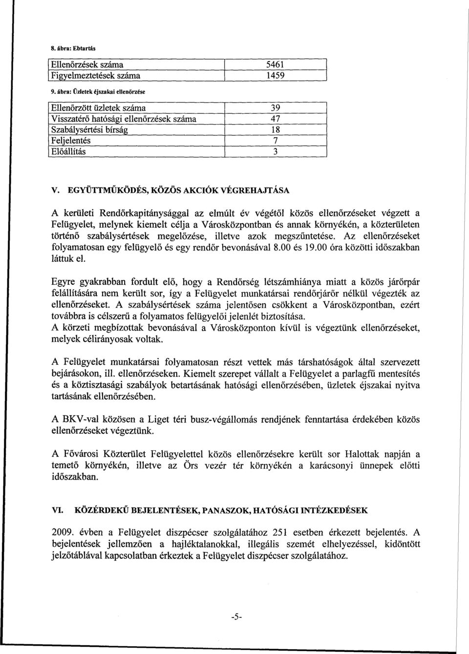 EGYÜTTMŰKÖDÉS, KÖZÖS AKCIÓK VÉGREHAJTÁSA A kerületi Rendőrkapitánysággal az elmúlt év végétől közös ellenőrzéseket végzett a Felügyelet, melynek kiemelt célja a Városközpontban és annak környékén, a