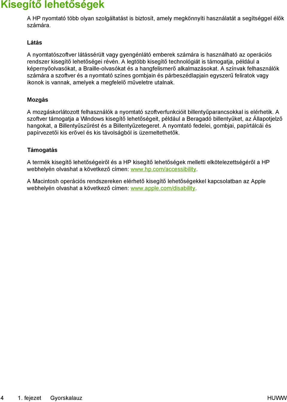 A legtöbb kisegítő technológiát is támogatja, például a képernyőolvasókat, a Braille-olvasókat és a hangfelismerő alkalmazásokat.