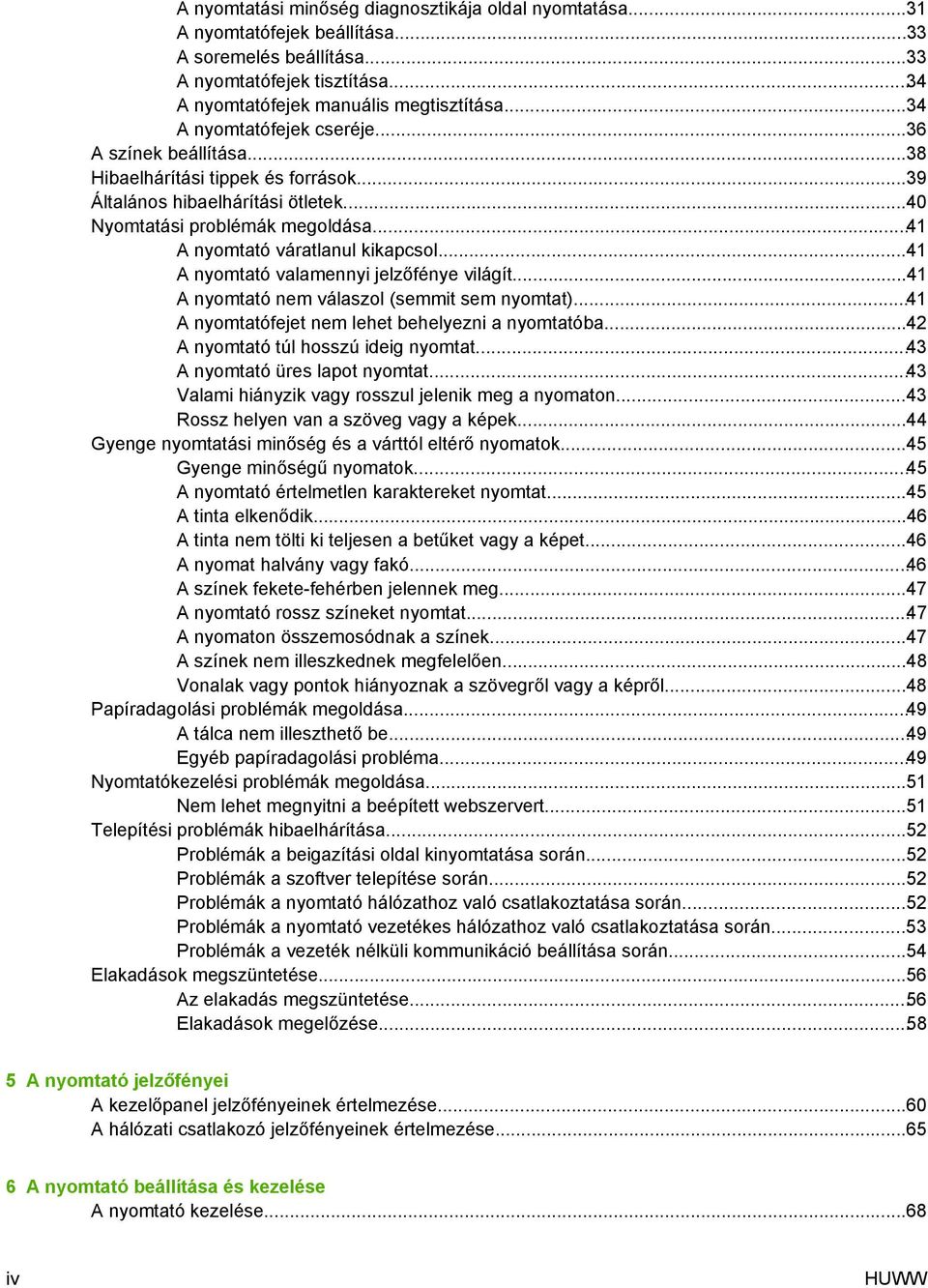 ..41 A nyomtató váratlanul kikapcsol...41 A nyomtató valamennyi jelzőfénye világít...41 A nyomtató nem válaszol (semmit sem nyomtat)...41 A nyomtatófejet nem lehet behelyezni a nyomtatóba.