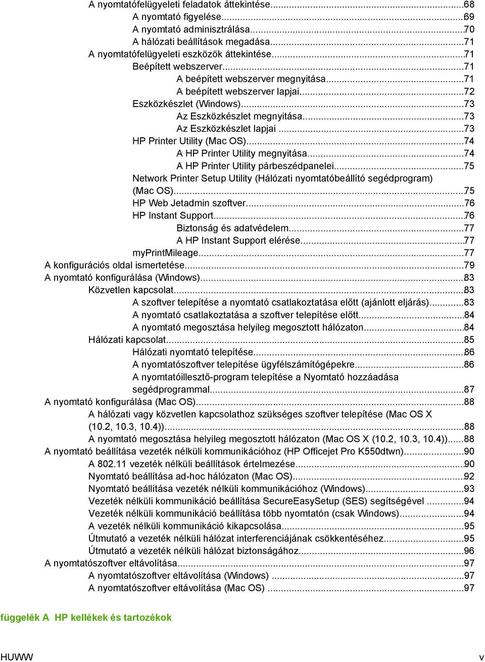 ..73 HP Printer Utility (Mac OS)...74 A HP Printer Utility megnyitása...74 A HP Printer Utility párbeszédpanelei...75 Network Printer Setup Utility (Hálózati nyomtatóbeállító segédprogram) (Mac OS).