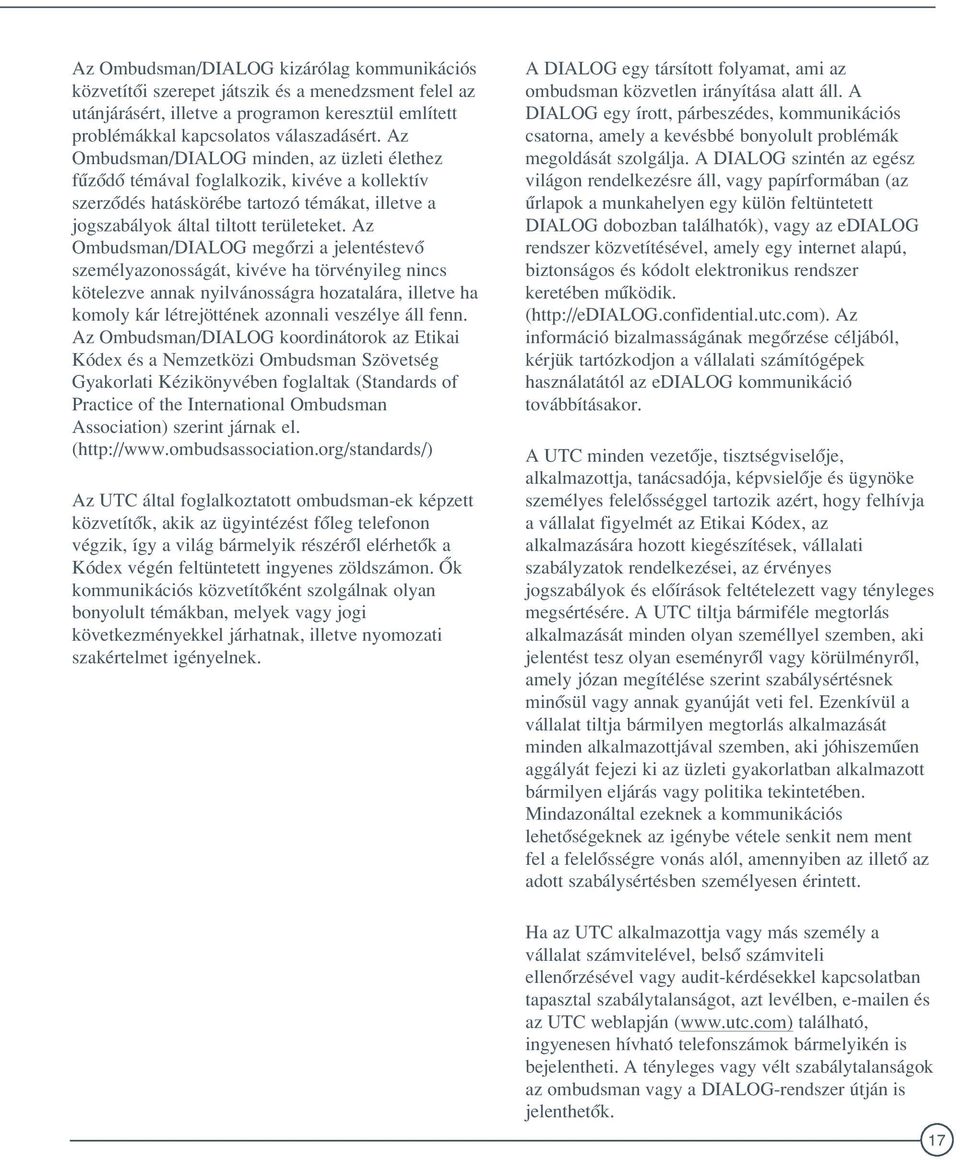 Az Ombudsman/DIALOG megœrzi a jelentéstevœ személyazonosságát, kivéve ha törvényileg nincs kötelezve annak nyilvánosságra hozatalára, illetve ha komoly kár létrejöttének azonnali veszélye áll fenn.