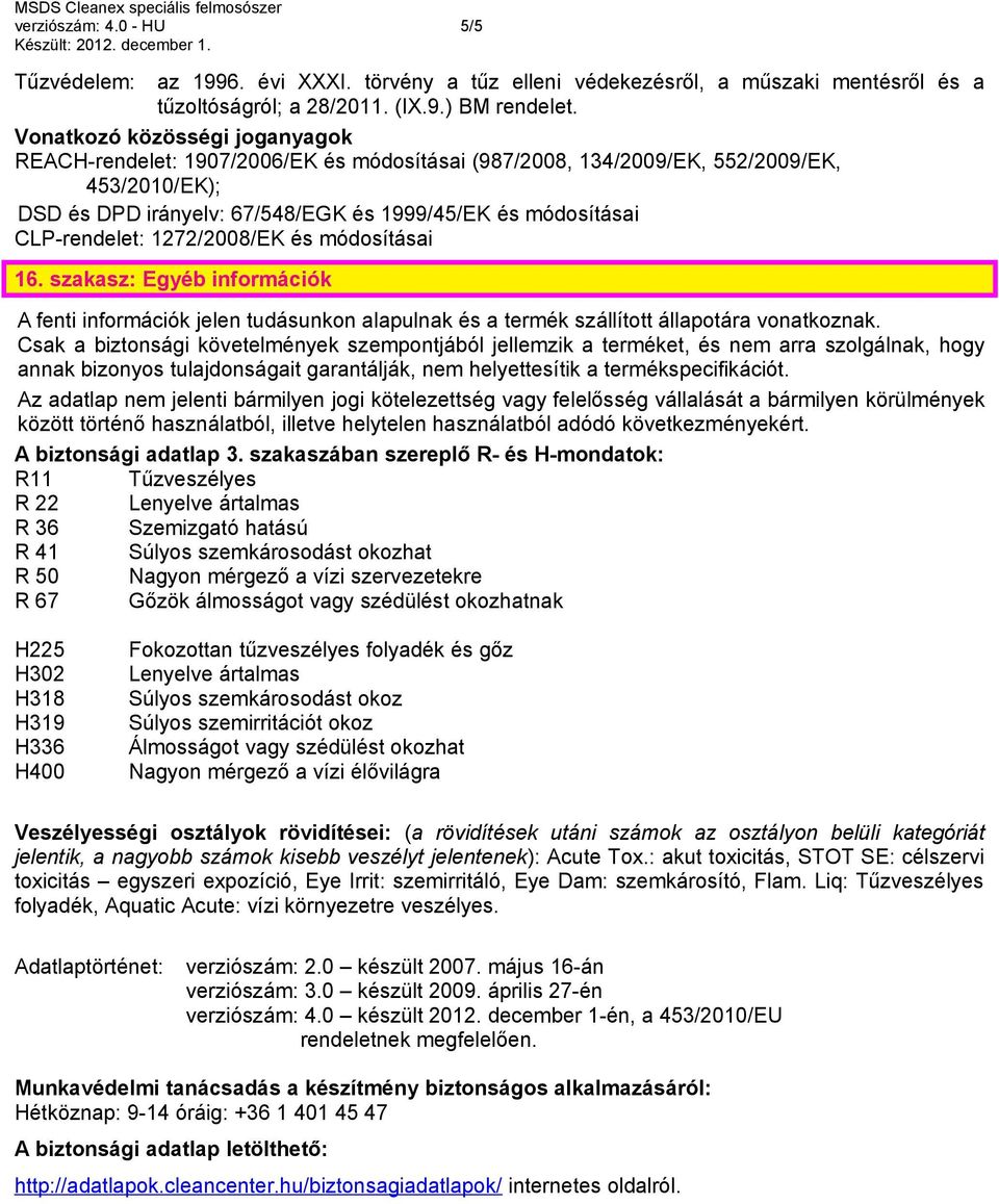 CLP-rendelet: 1272/2008/EK és módosításai 16. szakasz: Egyéb információk A fenti információk jelen tudásunkon alapulnak és a termék szállított állapotára vonatkoznak.