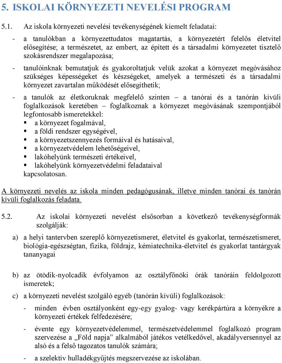 a társadalmi környezetet tisztelő szokásrendszer megalapozása; - tanulóinknak bemutatjuk és gyakoroltatjuk velük azokat a környezet megóvásához szükséges képességeket és készségeket, amelyek a