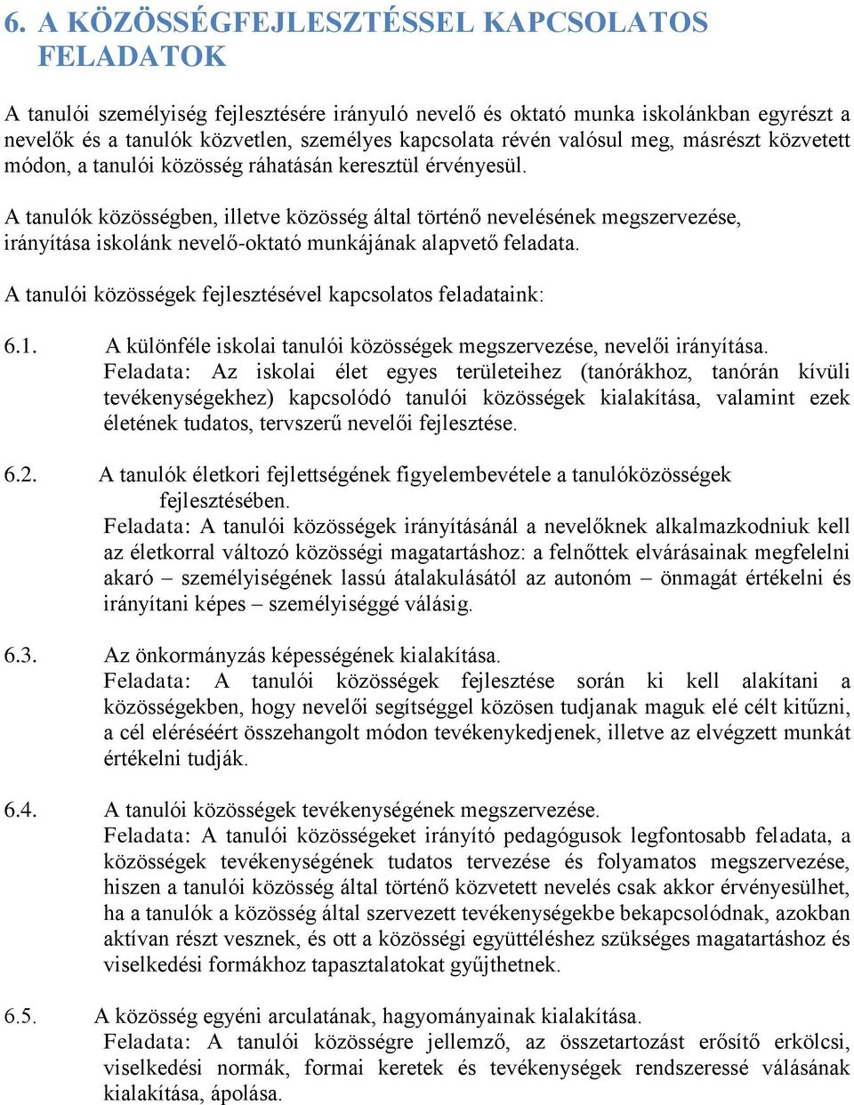 A tanulók közösségben, illetve közösség által történő nevelésének megszervezése, irányítása iskolánk nevelő-oktató munkájának alapvető feladata.