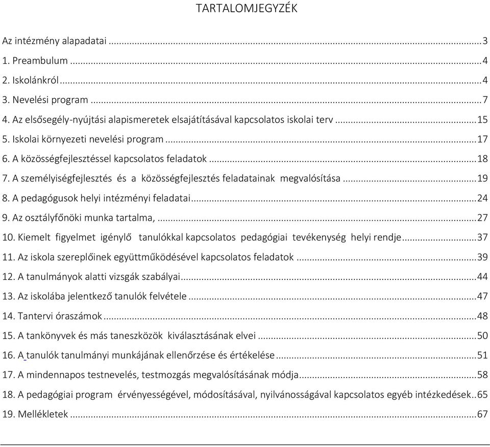 ... A pedagógusok helyi intézményi feladatai.... Az osztályfőnöki munka tartalma,.... Kiemelt figyelmet igénylő tanulókkal kapcsolatos pedagógiai tevékenység helyi rendje.