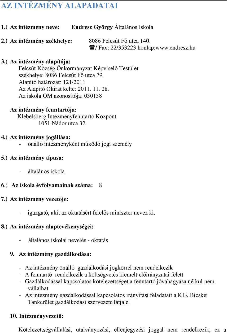 .. Az iskola OM azonosítója: Az intézmény fenntartója: Klebelsberg Intézményfenntartó Központ Nádor utca..) Az intézmény jogállása: - önálló intézményként működő jogi személy.