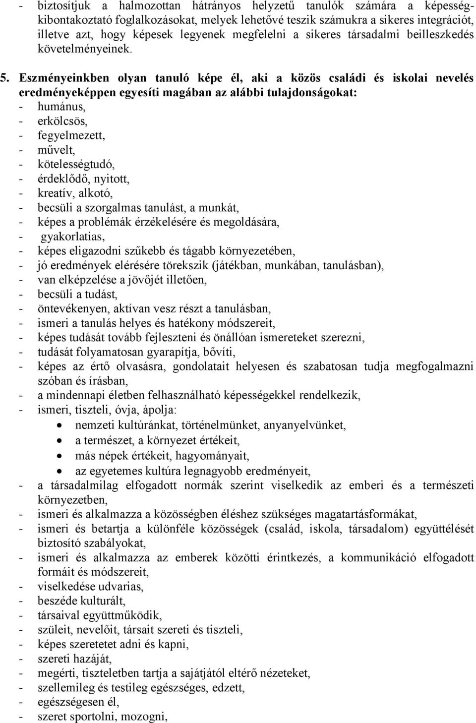 . Eszményeinkben olyan tanuló képe él, aki a közös családi és iskolai nevelés eredményeképpen egyesíti magában az alábbi tulajdonságokat: - humánus, - erkölcsös, - fegyelmezett, - művelt, -