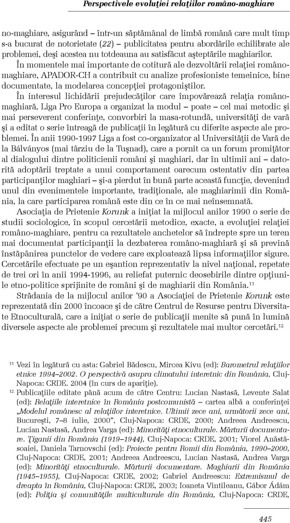 În momentele mai importante de cotiturã ale dezvoltãrii relaþiei românomaghiare, APADOR-CH a contribuit cu analize profesioniste temeinice, bine documentate, la modelarea concepþiei protagoniºtilor.