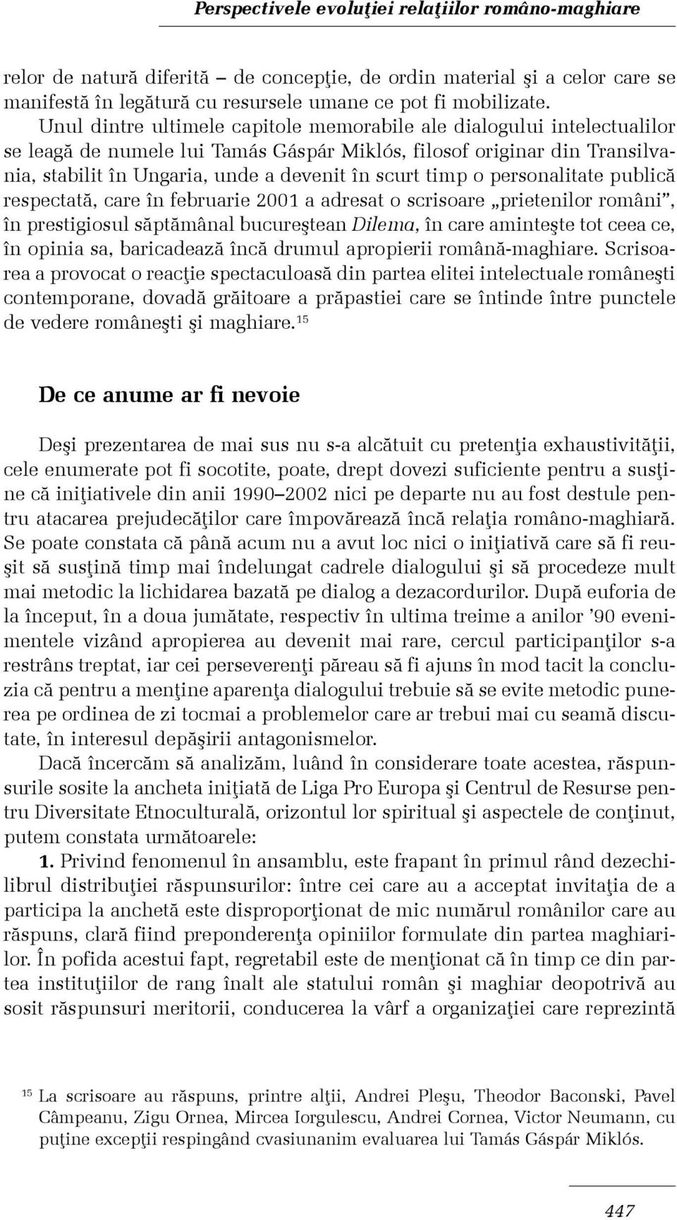 timp o personalitate publicã respectatã, care în februarie 2001 a adresat o scrisoare prietenilor români, în prestigiosul sãptãmânal bucureºtean Dilema, în care aminteºte tot ceea ce, în opinia sa,