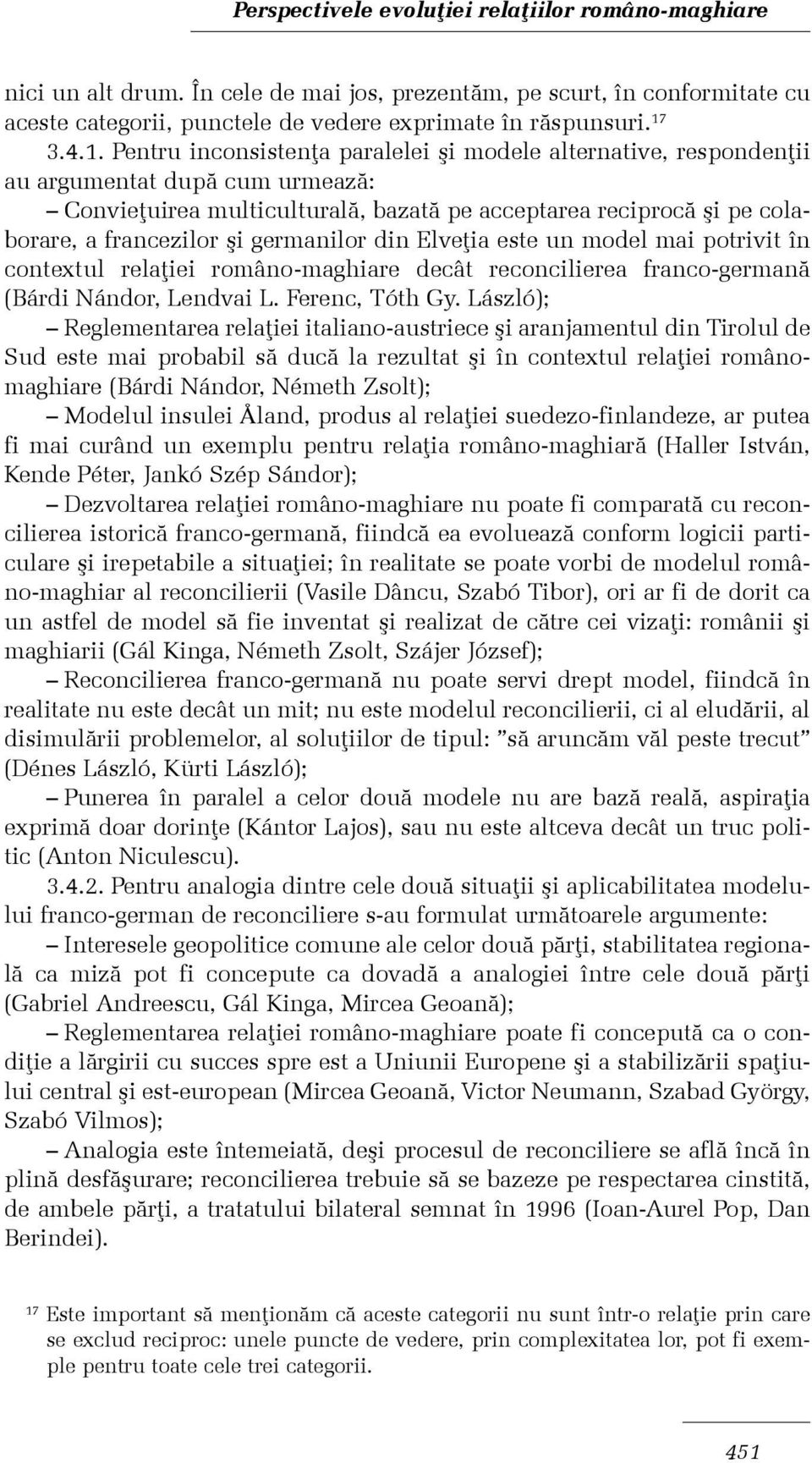 germanilor din Elveþia este un model mai potrivit în contextul relaþiei româno-maghiare decât reconcilierea franco-germanã (Bárdi Nándor, Lendvai L. Ferenc, Tóth Gy.