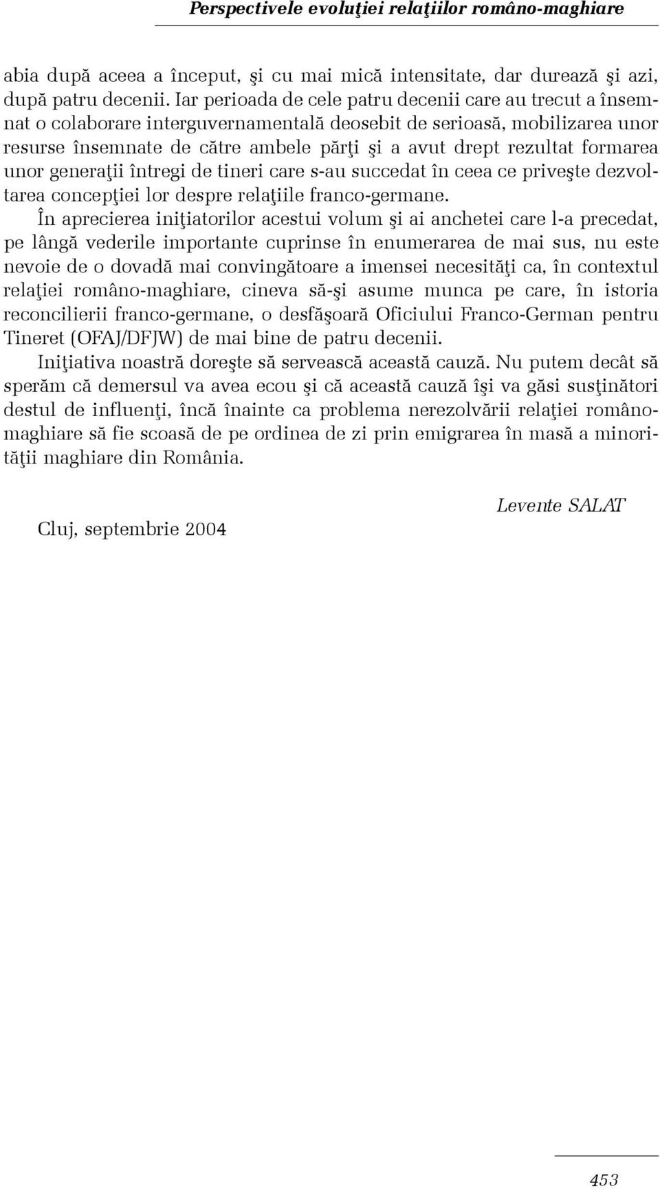 formarea unor generaþii întregi de tineri care s-au succedat în ceea ce priveºte dezvoltarea concepþiei lor despre relaþiile franco-germane.