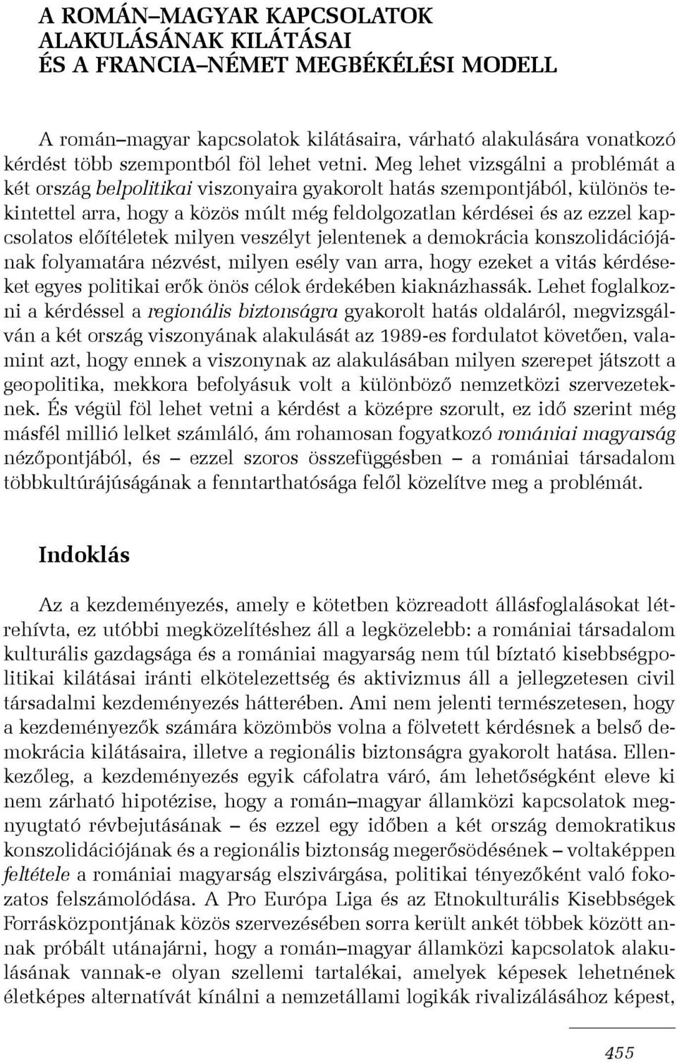 elõítéletek milyen veszélyt jelentenek a demokrácia konszolidációjának folyamatára nézvést, milyen esély van arra, hogy ezeket a vitás kérdéseket egyes politikai erõk önös célok érdekében