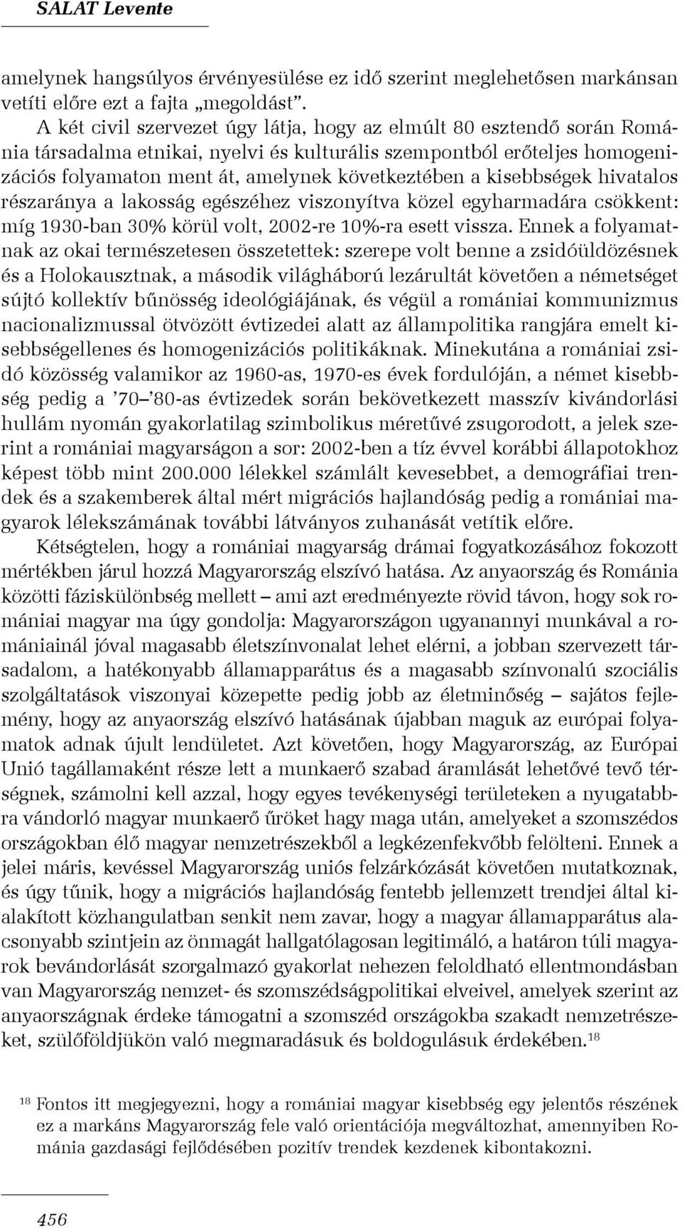 kisebbségek hivatalos részaránya a lakosság egészéhez viszonyítva közel egyharmadára csökkent: míg 1930-ban 30% körül volt, 2002-re 10%-ra esett vissza.