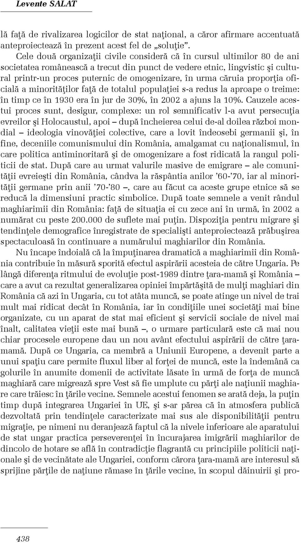 urma cãruia proporþia oficialã a minoritãþilor faþã de totalul populaþiei s-a redus la aproape o treime: în timp ce în 1930 era în jur de 30%, în 2002 a ajuns la 10%.