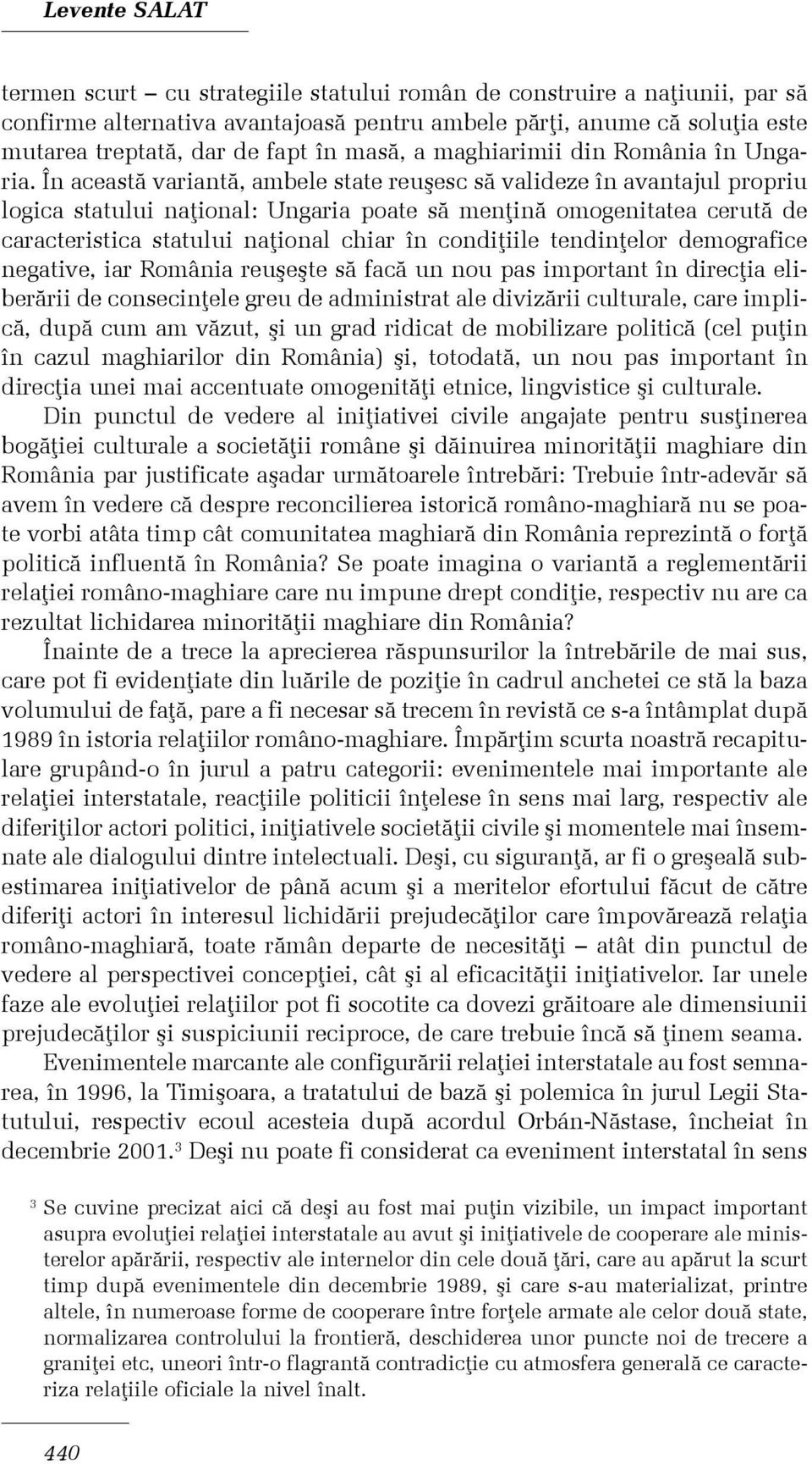 În aceastã variantã, ambele state reuºesc sã valideze în avantajul propriu logica statului naþional: Ungaria poate sã menþinã omogenitatea cerutã de caracteristica statului naþional chiar în