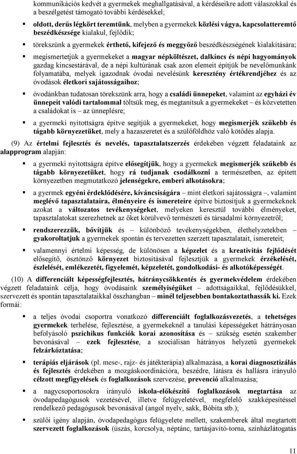 és népi hagyományok gazdag kincsestárával, de a népi kultúrának csak azon elemeit építjük be nevelőmunkánk folyamatába, melyek igazodnak óvodai nevelésünk keresztény értékrendjéhez és az óvodások