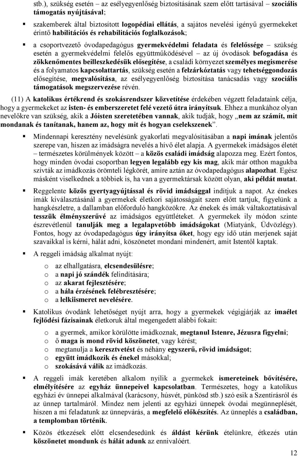 befogadása és zökkenőmentes beilleszkedésük elősegítése, a családi környezet személyes megismerése és a folyamatos kapcsolattartás, szükség esetén a felzárkóztatás vagy tehetséggondozás elősegítése,