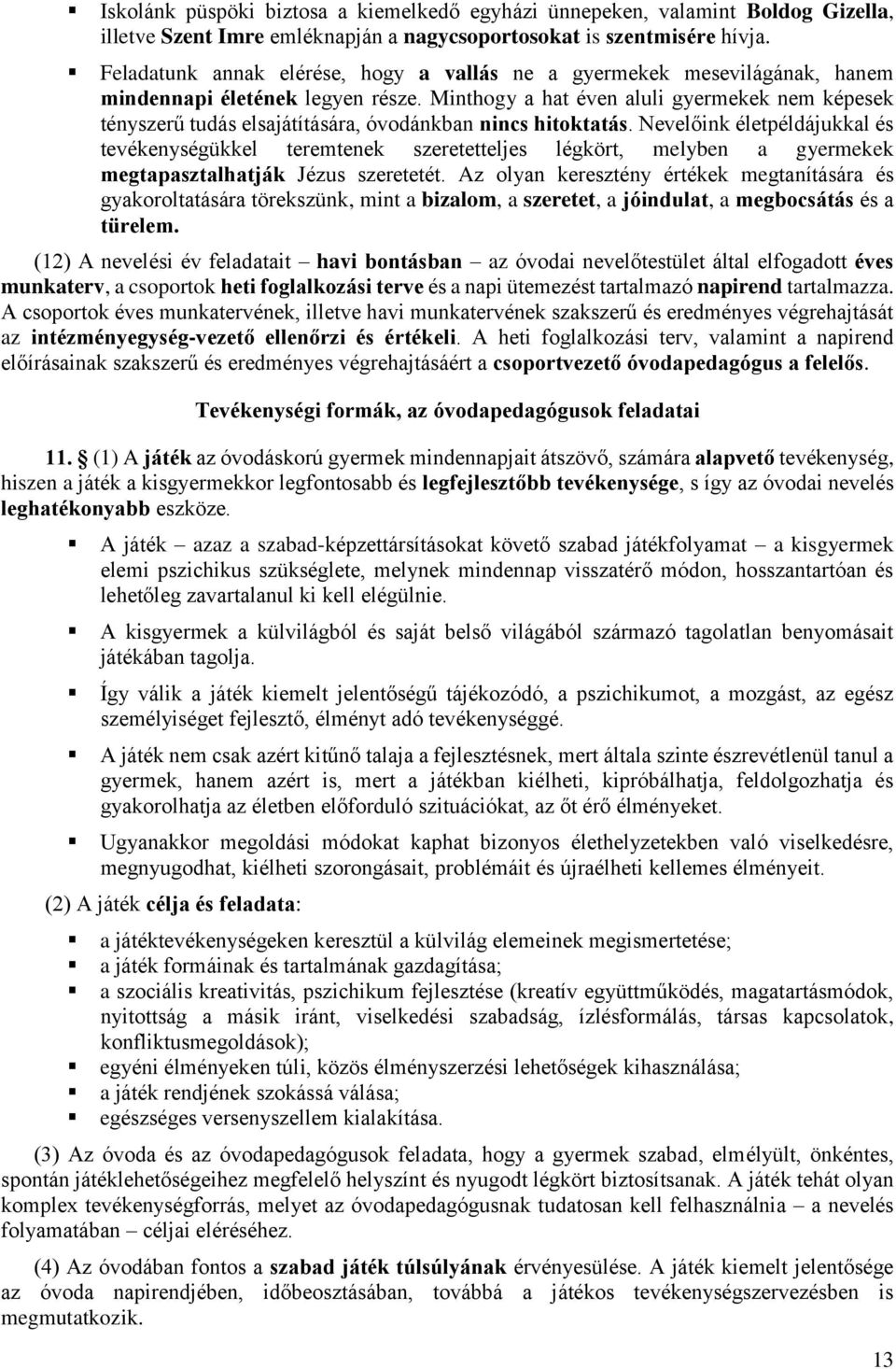 Minthogy a hat éven aluli gyermekek nem képesek tényszerű tudás elsajátítására, óvodánkban nincs hitoktatás.