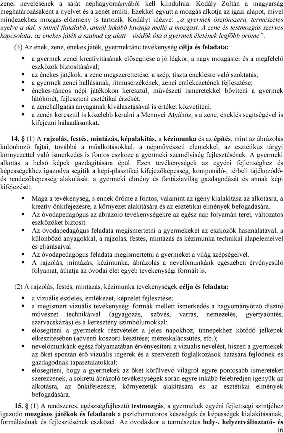 Kodályt idézve: a gyermek ösztönszerű, természetes nyelve a dal, s minél fiatalabb, annál inkább kívánja mellé a mozgást.