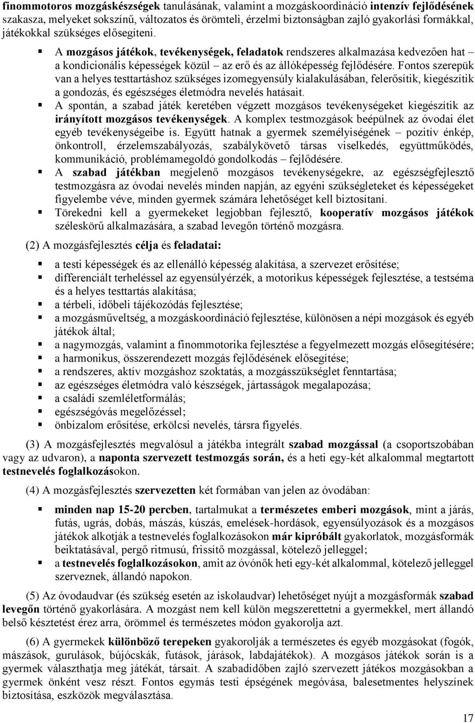 Fontos szerepük van a helyes testtartáshoz szükséges izomegyensúly kialakulásában, felerősítik, kiegészítik a gondozás, és egészséges életmódra nevelés hatásait.