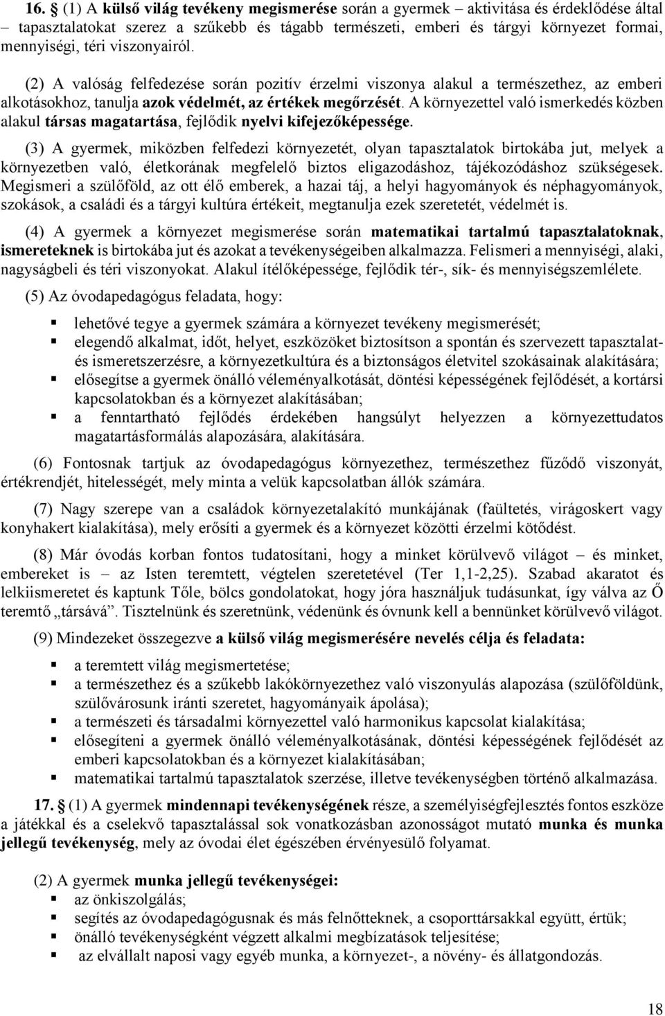 A környezettel való ismerkedés közben alakul társas magatartása, fejlődik nyelvi kifejezőképessége.