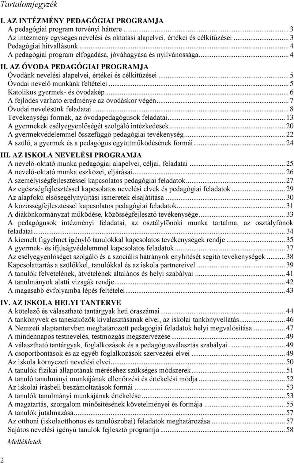 .. 5 Óvodai nevelő munkánk feltételei... 5 Katolikus gyermek- és óvodakép... 6 A fejlődés várható eredménye az óvodáskor végén... 7 Óvodai nevelésünk feladatai.