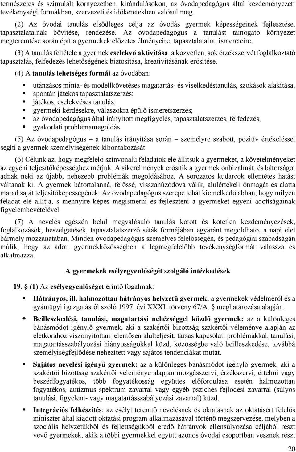 Az óvodapedagógus a tanulást támogató környezet megteremtése során épít a gyermekek előzetes élményeire, tapasztalataira, ismereteire.