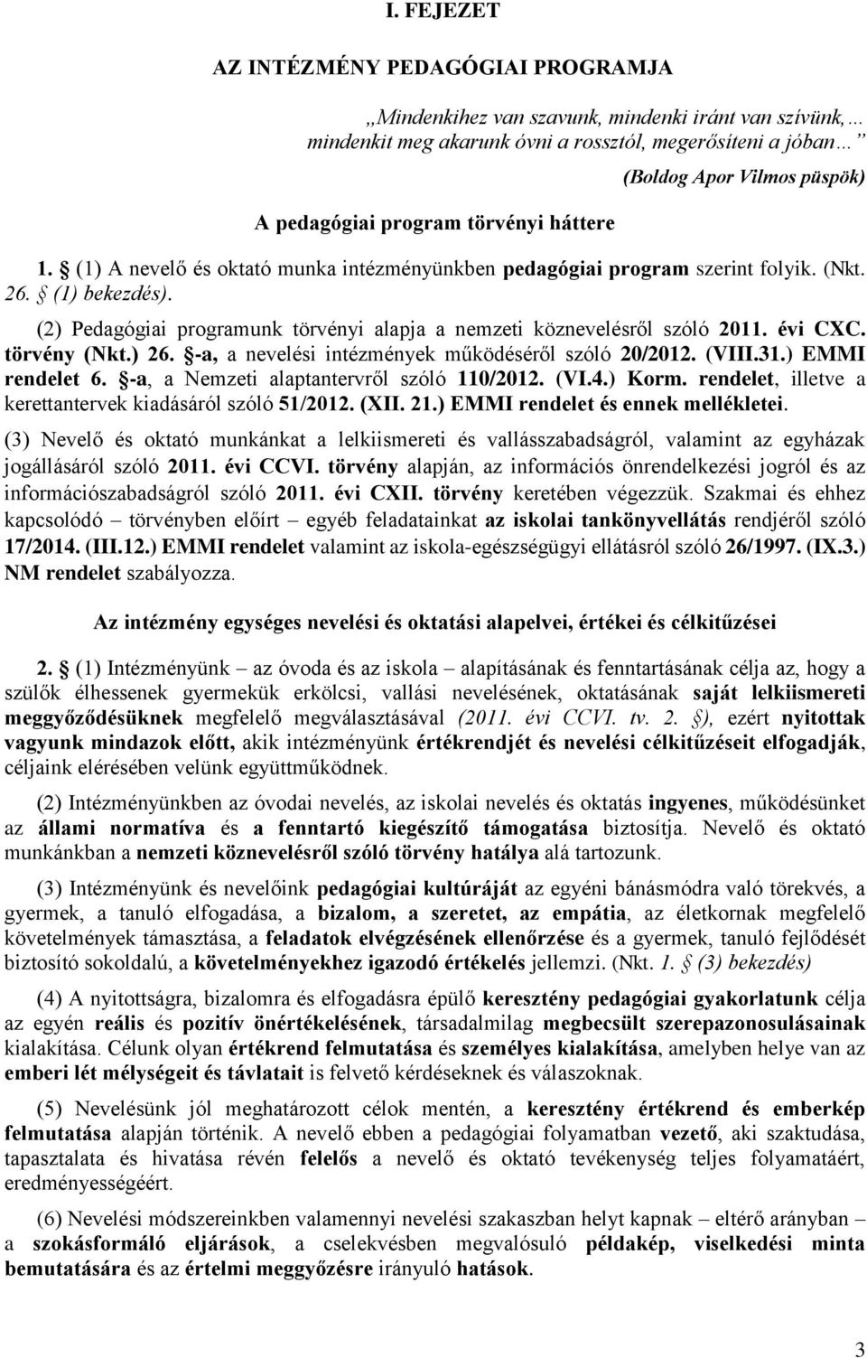 (2) Pedagógiai programunk törvényi alapja a nemzeti köznevelésről szóló 2011. évi CXC. törvény (Nkt.) 26. -a, a nevelési intézmények működéséről szóló 20/2012. (VIII.31.) EMMI rendelet 6.