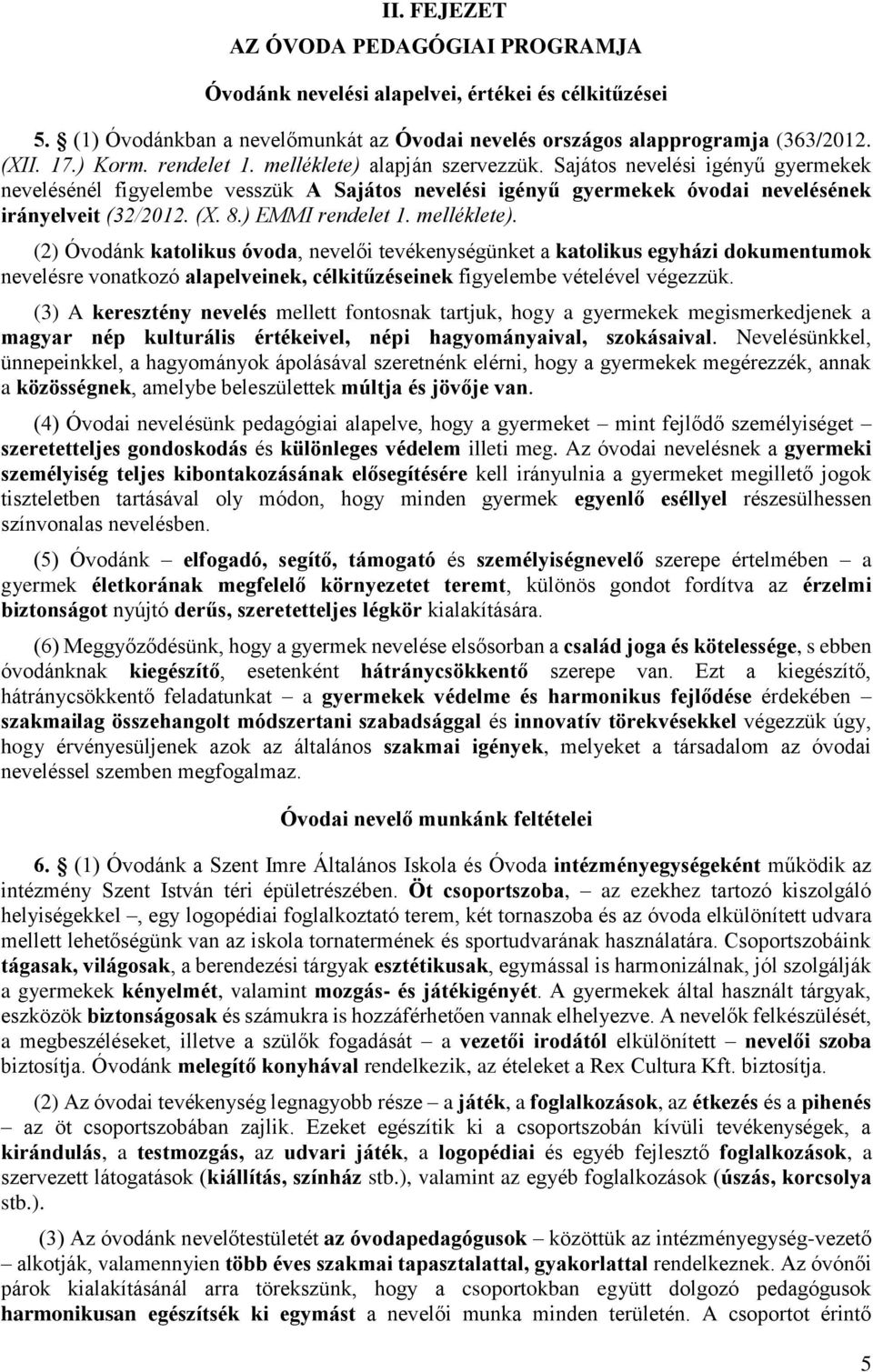 ) EMMI rendelet 1. melléklete). (2) Óvodánk katolikus óvoda, nevelői tevékenységünket a katolikus egyházi dokumentumok nevelésre vonatkozó alapelveinek, célkitűzéseinek figyelembe vételével végezzük.