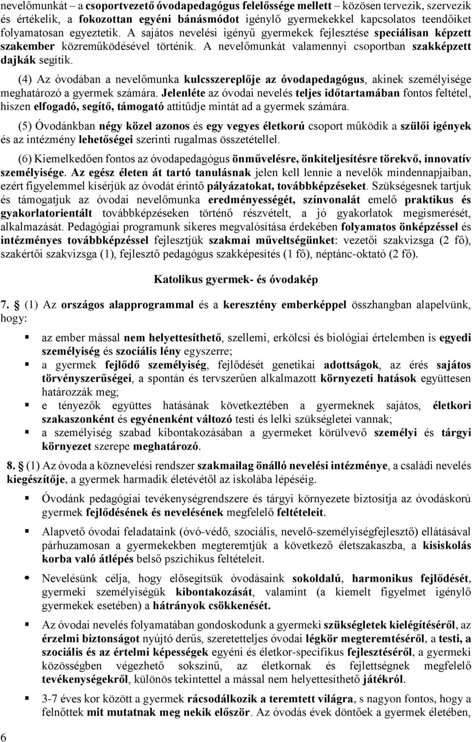 (4) Az óvodában a nevelőmunka kulcsszereplője az óvodapedagógus, akinek személyisége meghatározó a gyermek számára.