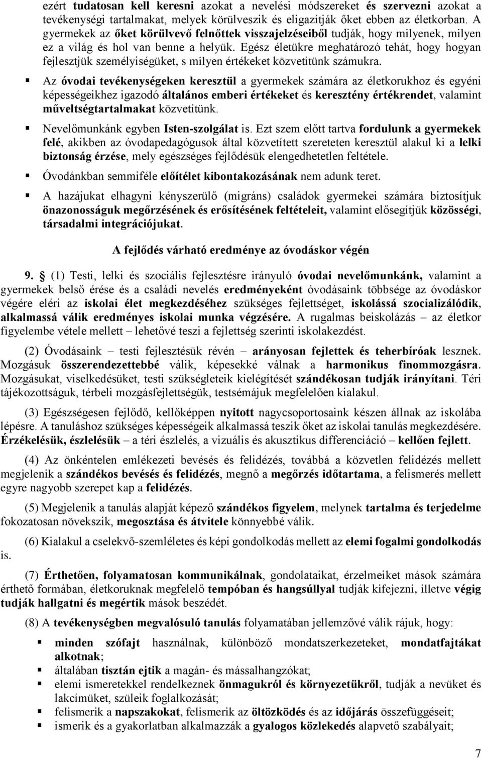 Egész életükre meghatározó tehát, hogy hogyan fejlesztjük személyiségüket, s milyen értékeket közvetítünk számukra.