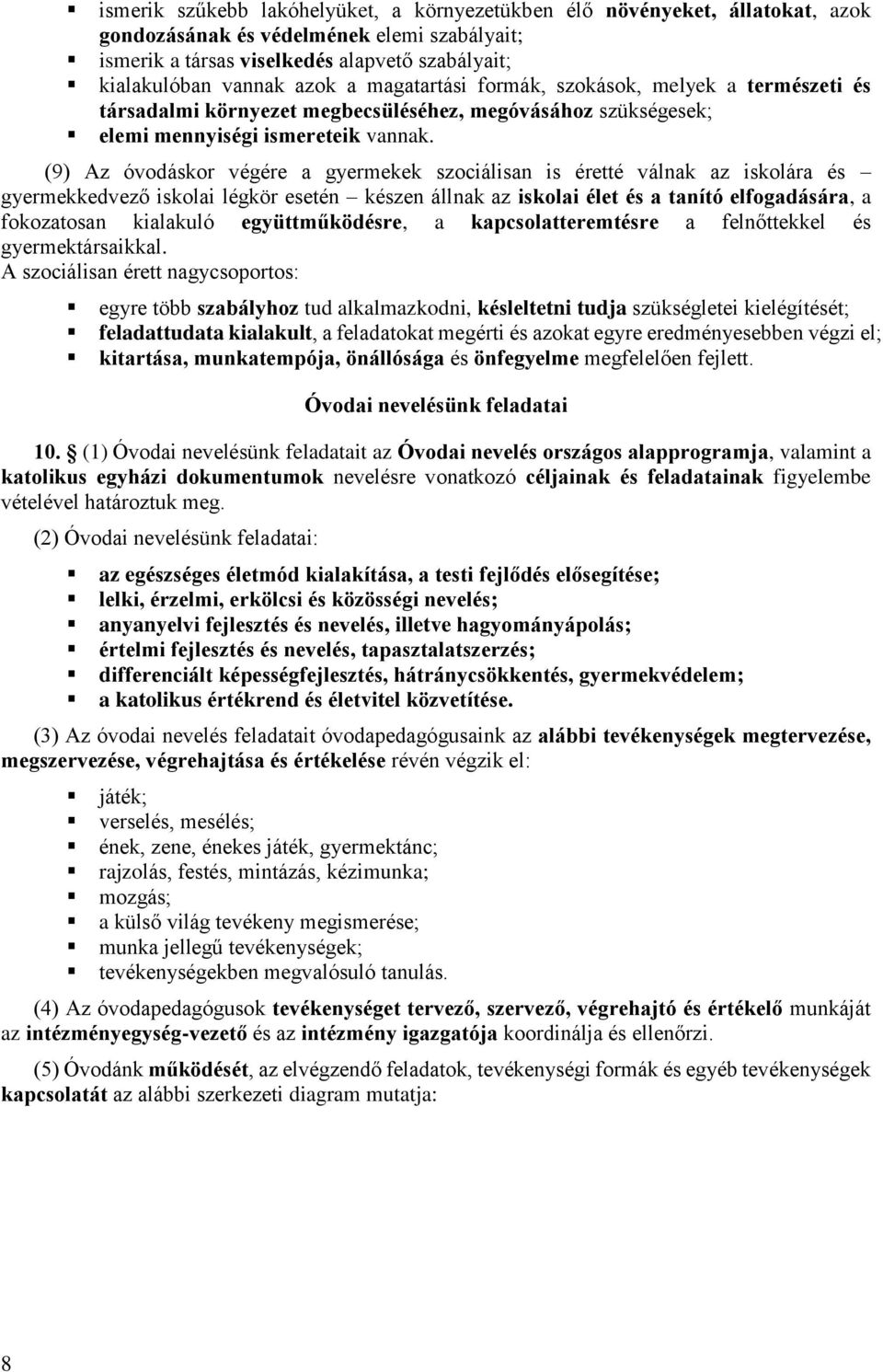 (9) Az óvodáskor végére a gyermekek szociálisan is éretté válnak az iskolára és gyermekkedvező iskolai légkör esetén készen állnak az iskolai élet és a tanító elfogadására, a fokozatosan kialakuló