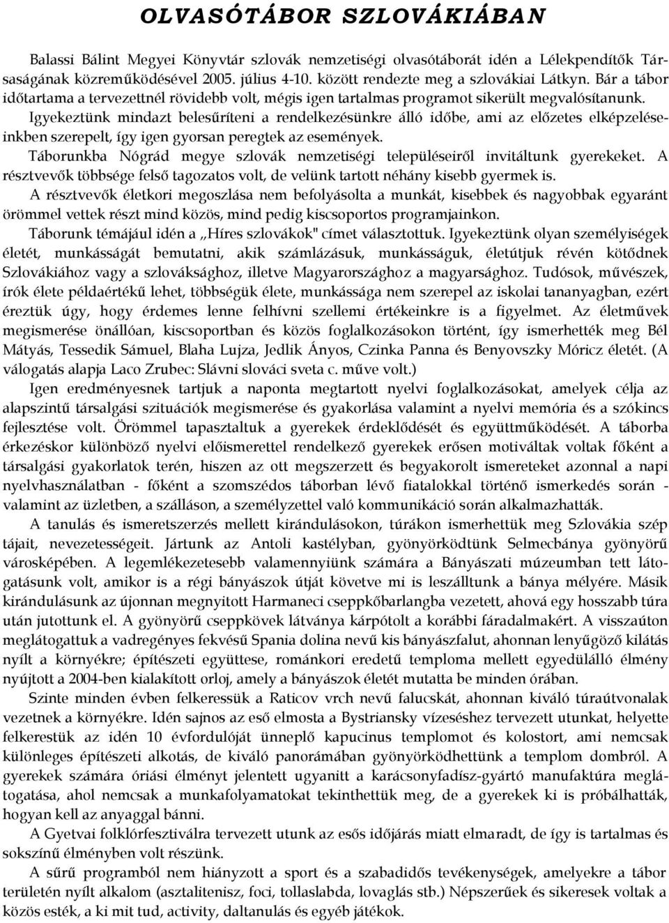 Igyekeztünk mindazt belesűríteni a rendelkezésünkre álló időbe, ami az előzetes elképzeléseinkben szerepelt, így igen gyorsan peregtek az események.