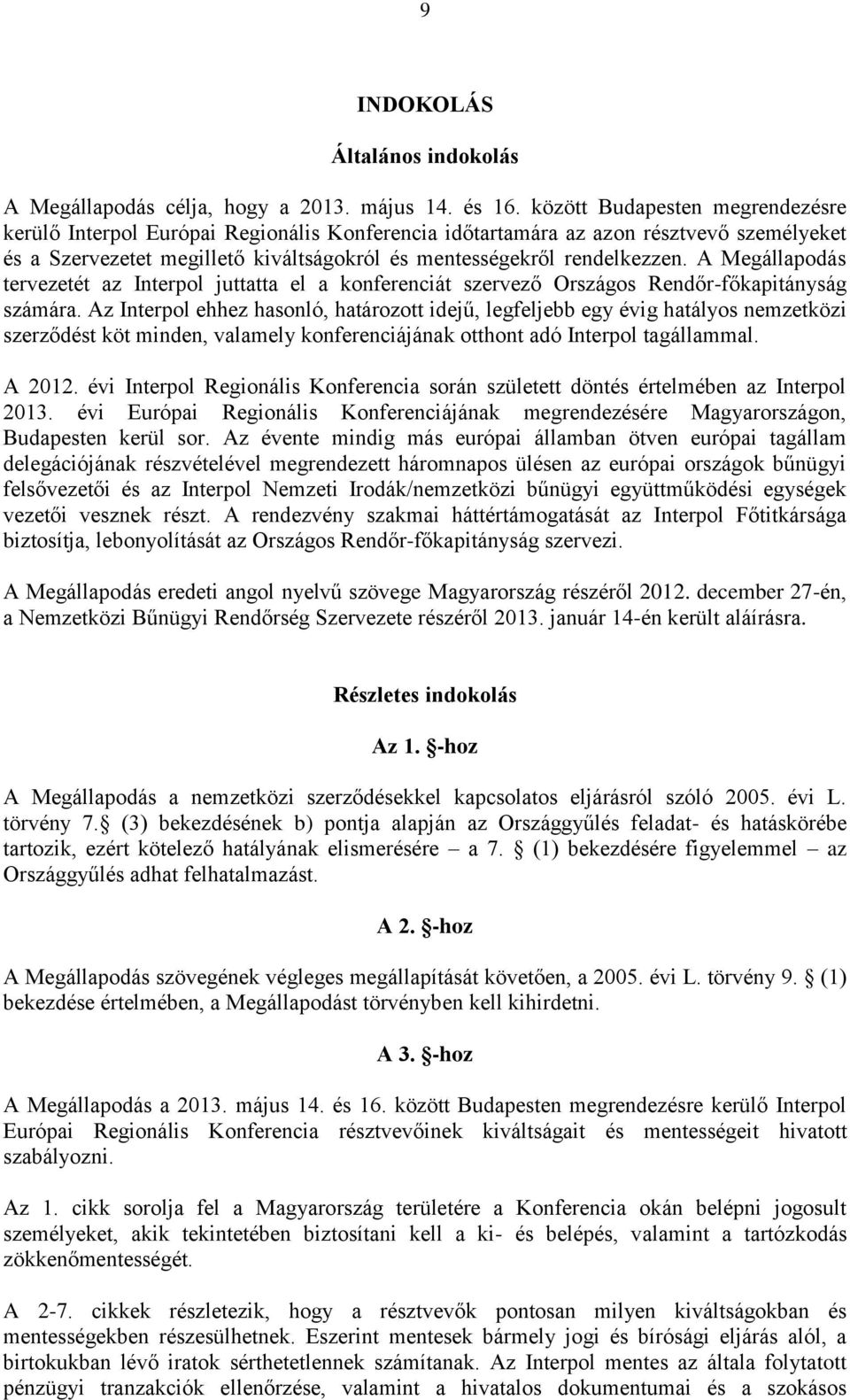 A Megállapodás tervezetét az Interpol juttatta el a konferenciát szervező Országos Rendőr-főkapitányság számára.