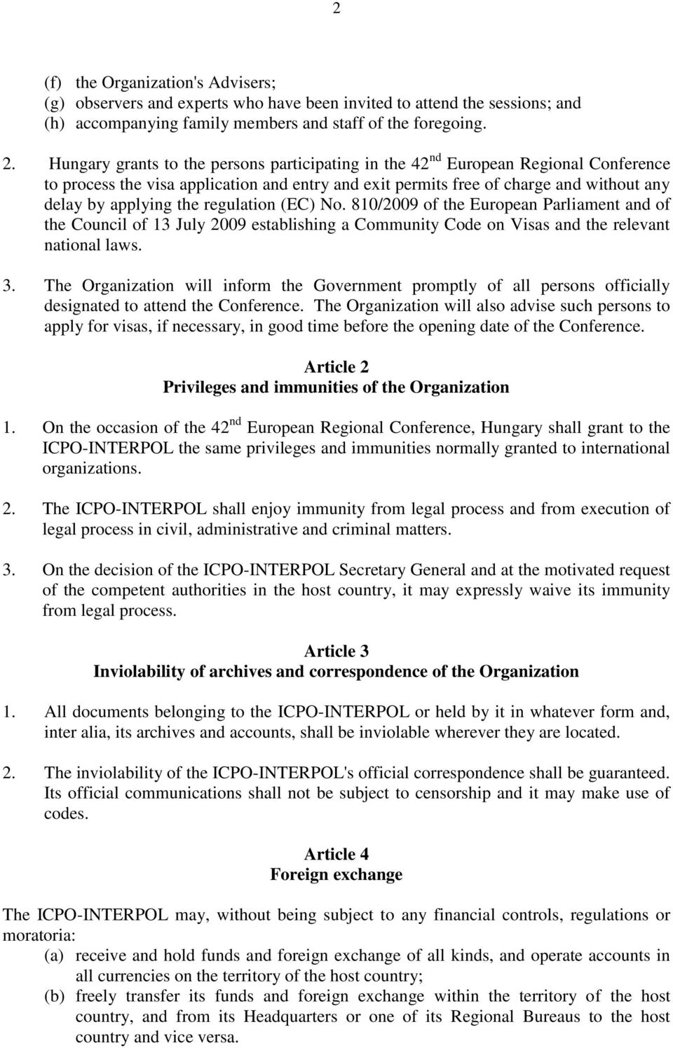 regulation (EC) No. 810/2009 of the European Parliament and of the Council of 13 July 2009 establishing a Community Code on Visas and the relevant national laws. 3.